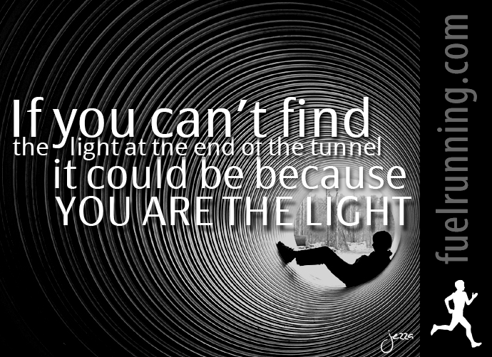 If you can't find the light at the end of the tunnel, it could be because you are the light. 