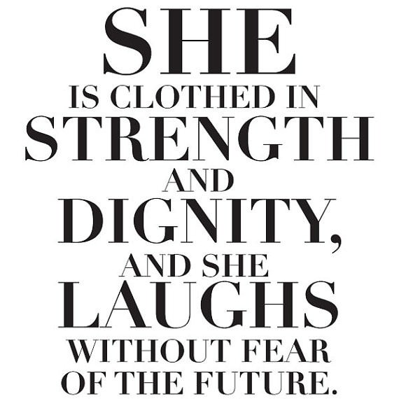 SHE is clothed in strength and dignity, and she laughs without fear of the future. 