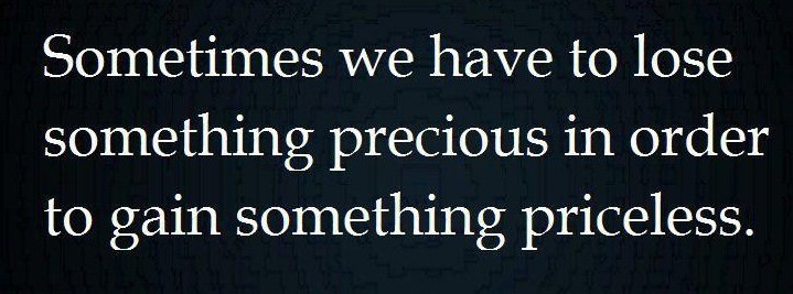 Fuelism 348 Fuelisms Sometimes We Have To Lose Something Precious In Order To Gain Something 