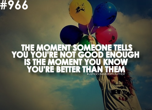 Fuelism #1733: The Moment Someone Tells You You're Not Good Enough Is 