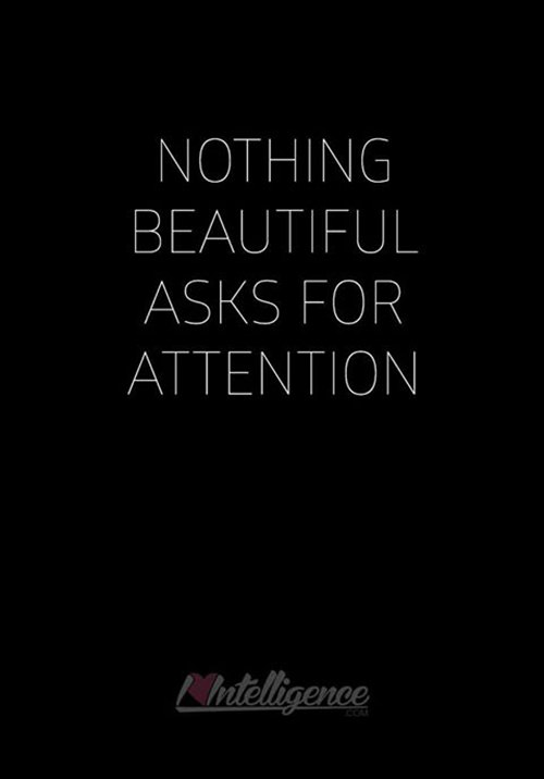 Great Advice #115: Nothing beautiful asks for attention.