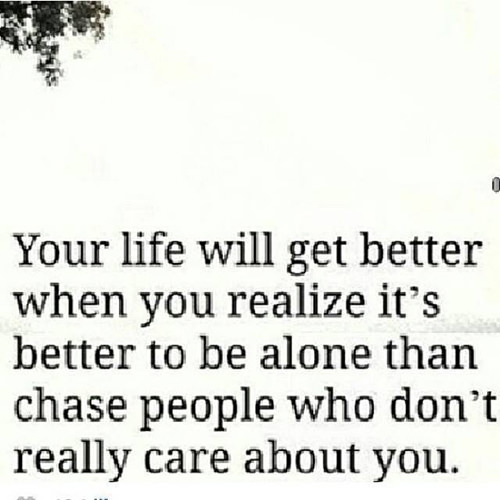 Great Advice 282 Your Life Will Get Better When You Realize Its Better To Be Alone Than Chase 