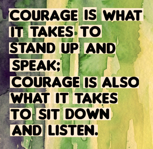 Truths #348: Courage is what it takes to stand up and speak; courage is ...